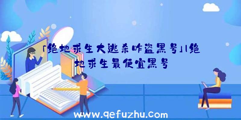 「绝地求生大逃杀咋盗黑号」|绝地求生最便宜黑号